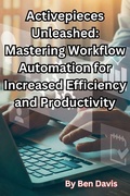 Cover: Activepieces Unleashed: Mastering Workflow Automation for Increased Efficiency and Productivity - Ben Davis