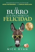 Cover: El Burro Que Encontr&oacute; La Felicidad: Descubriendo el Arte y la Ciencia del Amor, Matrimonio, y la Familia Mezclada - Nick Ryan