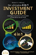 Cover: Der ultimative 4 in 1 Investment Guide - Intelligent investieren und handeln an der B&ouml;rse wie ein Profi: Aktien f&uuml;r Einsteiger - ETF f&uuml;r Einsteiger - Daytrading f&uuml;r Einsteiger - Technische Analyse - EoB