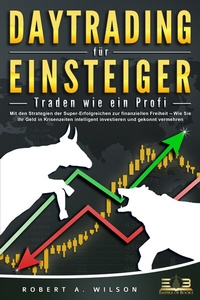 Abbildung von: DAYTRADING FÜR EINSTEIGER - Traden wie ein Profi: Wie Sie mit den Strategien der Super-Erfolgreichen in Aktien, ETF, Forex und CFD intelligent investieren und an der Börse höchst profitabel handeln - EoB