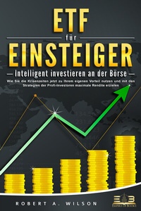 Abbildung von: ETF FÜR EINSTEIGER - Intelligent investieren an der Börse: Wie Sie die Krisenzeiten jetzt zu Ihrem eigenen Vorteil nutzen und mit den Strategien der Profi-Investoren maximale Rendite erzielen - EoB