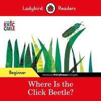 Abbildung von: Ladybird Readers Beginner Level - Eric Carle - Where Is the Click Beetle? (ELT Graded Reader) - Ladybird