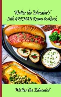 Abbildung von: Walter the Educator's Little German Recipes Cookbook - Distributed By Ingram Spark