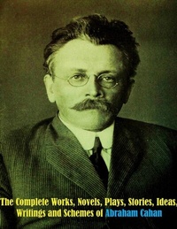 Abbildung von: The Complete Works, Novels, Plays, Stories, Ideas, Writings and Schemes of Abraham Cahan - Dream Books