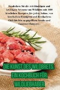 Abbildung von: Die Kunst des Wildbrets. Ein Kochbuch fuer Wildliebhaber - Jonas Meier