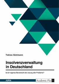 Abbildung von: Insolvenzverwaltung in Deutschland. Ist ein eigenes Berufsrecht die Lösung aller Probleme? - GRIN Verlag