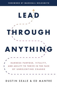 Abbildung von: Lead Through Anything: Harness Purpose, Vitality, and Agility to Thrive in the Face of Unrelenting Change - McGraw Hill LLC