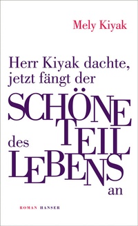 Abbildung von: Herr Kiyak dachte, jetzt fängt der schöne Teil des Lebens an - Hanser