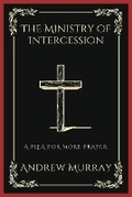 Cover: The Ministry of Intercession: A Plea for More Prayer - Grapevine India Publishers Pvt Ltd