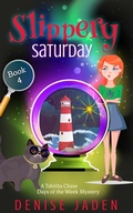 Cover: Slippery Saturday (Tabitha Chase Days of the Week Mysteries, #4) - Denise Jaden