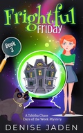 Cover: Frightful Friday (Tabitha Chase Days of the Week Mysteries, #3) - Denise Jaden