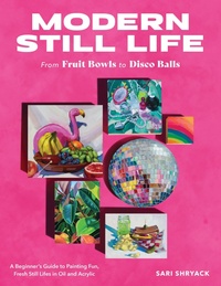 Abbildung von: Modern Still Life: From Fruit Bowls to Disco Balls - Walter Foster Publishing