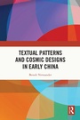 Cover: Textual Patterns and Cosmic Designs in Early China - Routledge