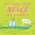 Cover: A Crocodile Should Never Skip Breakfast - Kids Can Press