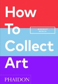 Cover: How to Collect Art - Phaidon Press Ltd