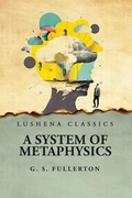 Cover: A System of Metaphysics - Lushena Books