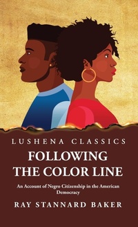 Enlarge image Cover: Following the Color Line An Account of Negro Citizenship in the American Democracy - Lushena Books