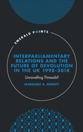 Cover: Interparliamentary Relations and the Future of Devolution in the UK 1998-2018 - Emerald Publishing Limited