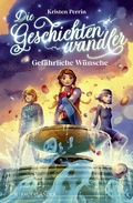 Cover: Die Geschichtenwandler - Gef&auml;hrliche W&uuml;nsche - FISCHER Sauerl&auml;nder