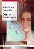 Cover: Kaiserlich & inkognito. Sisi in Bad Kissingen - Stadt Bad Kissingen