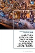 Cover: Narratives, Nations, and Other World Products in the Making of Global History - Bloomsbury Academic