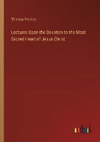 Enlarge image Cover: Lectures Upon the Devotion to the Most Sacred Heart of Jesus Christ - Outlook Verlag