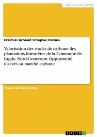 Abbildung von: Valorisation des stocks de carbone des plantations forestières de la Commune de Lagdo, Nord-Cameroun. Opportunité d'accès au marché carbone - GRIN Verlag