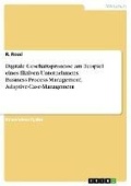 Cover: Digitale Gesch&auml;ftsprozesse am Beispiel eines fiktiven Unternehmens. Business-Process-Management, Adaptive-Case-Management - GRIN Verlag