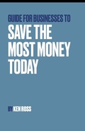 Cover: Guide for Businesses to Save the Most Money Today - Ken Ross
