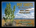 Cover: Pot Shots The Journey of a HIGH TIMES Photographer - Palmetto Publishing