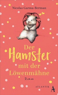 Abbildung von: Der Hamster mit der Löwenmähne - Atlantik Verlag
