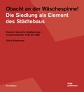 Cover: Obacht an der W&auml;schespinne! Die Siedlung als Element des St&auml;dtebaus - DOM publishers