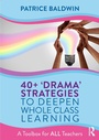 Cover: 40+ 'Drama' Strategies to Deepen Whole Class Learning - Routledge
