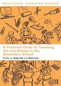 Cover: A Practical Guide to Teaching Art and Design in the Secondary School - Routledge