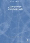 Cover: A Practical Guide to Teaching Art and Design in the Secondary School - Routledge