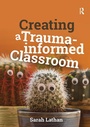 Cover: Creating a Trauma-informed Classroom - Critical Publishing Ltd
