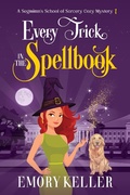 Cover: Every Trick in the Spellbook (The Segmimn's School of Sorcery Paranormal Cozy Mysteries, #1) - Emory Keller