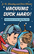 Cover: Vacuums Suck Hard! Adventures of the USS Big Stick - Bayonet Books