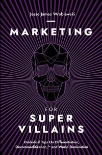 Abbildung von: Marketing For SuperVillains - Decommoditized