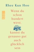 Cover: Wenn du schon hundert wirst, kannst du genauso gut auch gl&uuml;cklich sein - Rowohlt