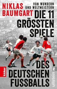 Abbildung von: Von Wundern und Weltmeistern: Die 11 größten Spiele des deutschen Fußballs - Ullstein Taschenbuchverlag