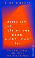 Cover: Alles ist gut, bis es das dann nicht mehr ist - Ullstein