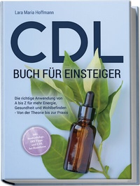 Abbildung von: CDL Buch für Einsteiger: Die richtige Anwendung von A bis Z für mehr Energie, Gesundheit und Wohlbefinden - Von der Theorie bis zur Praxis - inkl. Studienbelege, DIY Tipps und CDL bei Haustieren - edition JT