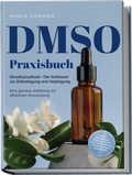 Cover: DMSO Praxisbuch: Dimethylsulfoxid - Der Schl&uuml;ssel zur Zellreinigung und Verj&uuml;ngung. Eine genaue Anleitung zur effektiven Anwendung inkl. Dosierung, Herstellung und Anwendung, auch f&uuml;r Ihre Haustiere - edition JT