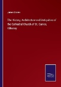 Cover: The History, Architecture and Antiquities of the Cathedral Church of St. Canice, Kilkenny - Salzwasser Verlag