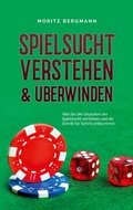 Cover: Spielsucht verstehen & &uuml;berwinden: Wie Sie die Ursachen der Spielsucht verstehen und ihr Schritt f&uuml;r Schritt entkommen - Books on Demand