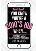 Cover: You Know You're A 2010's Kid When... 100 Relatable Facts About Growing Up in the 2010's - IngramSpark