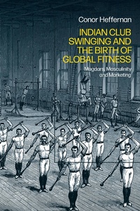 Abbildung von: Indian Club Swinging and the Birth of Global Fitness - Bloomsbury Academic