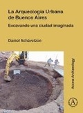 Cover: La Arqueologia Urbana de Buenos Aires - Archaeopress Access Archaeology
