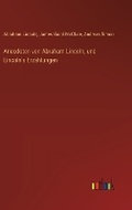 Cover: Anecdoten von Abraham Lincoln, und Lincoln's Erz?hlungen - Outlook Verlag